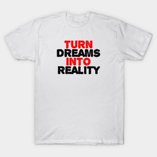 Turn Dreams Into Reality T-Shirt